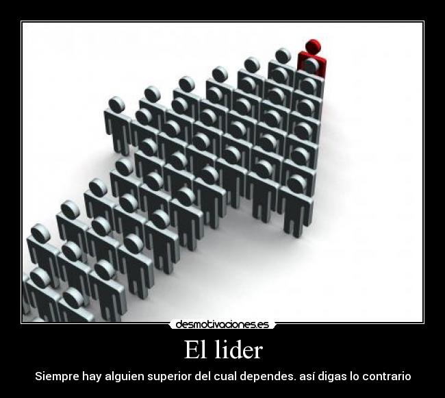 El lider - Siempre hay alguien superior del cual dependes. así digas lo contrario