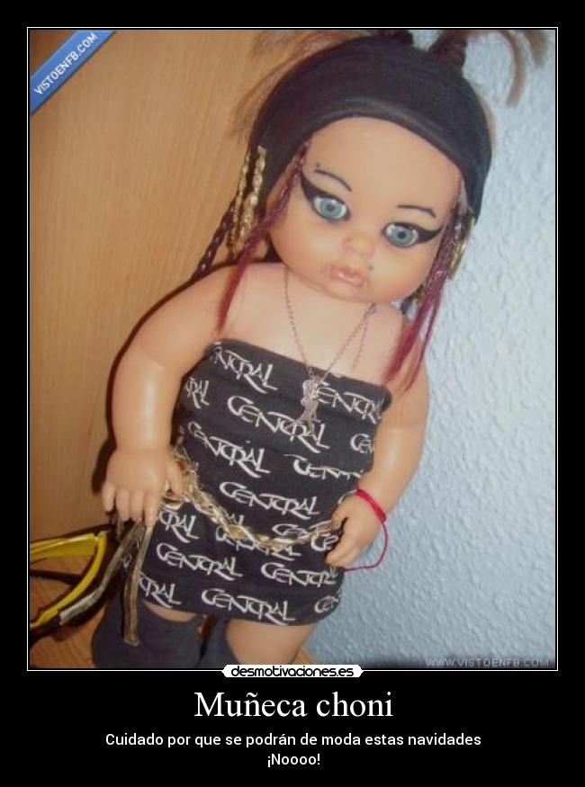 Muñeca choni - Cuidado por que se podrán de moda estas navidades
¡Noooo!