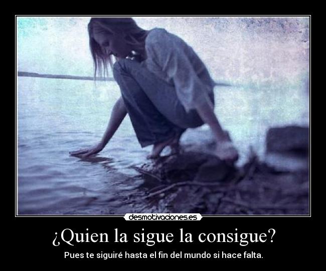 ¿Quien la sigue la consigue? - 