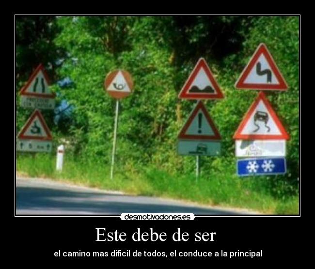 Este debe de ser - el camino mas dificil de todos, el conduce a la principal