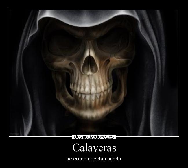 Calaveras - se creen que dan miedo.