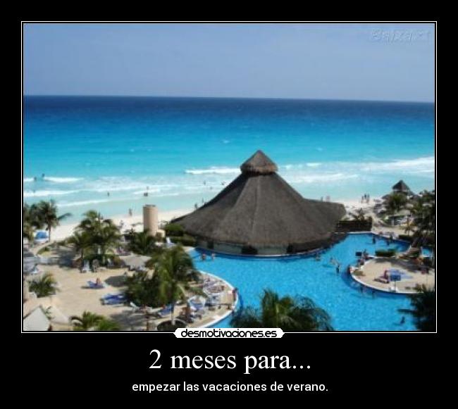 2 meses para... - empezar las vacaciones de verano.