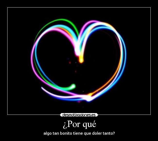 ¿Por qué - algo tan bonito tiene que doler tanto?