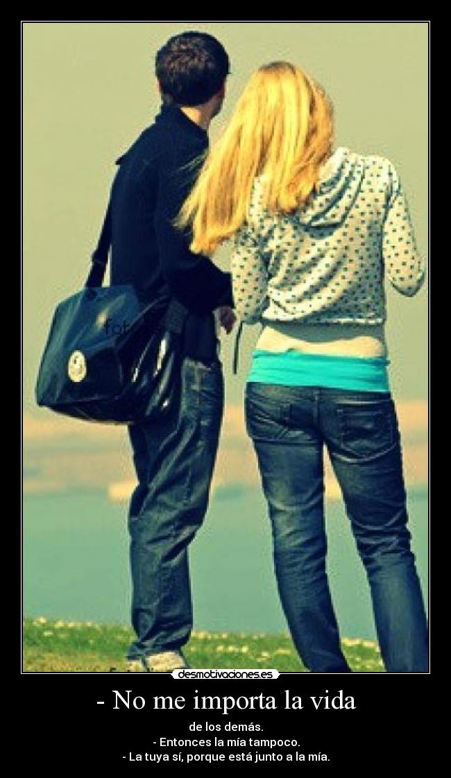 - No me importa la vida -