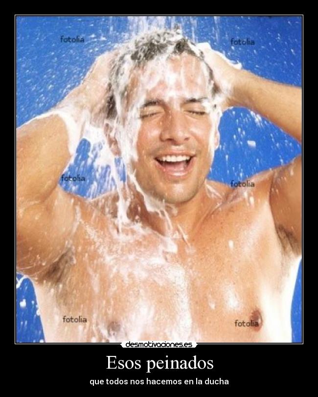 Esos peinados - que todos nos hacemos en la ducha