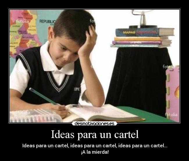 Ideas para un cartel - Ideas para un cartel, ideas para un cartel, ideas para un cartel...
¡A la mierda!