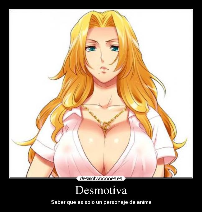 Desmotiva - Saber que es solo un personaje de anime