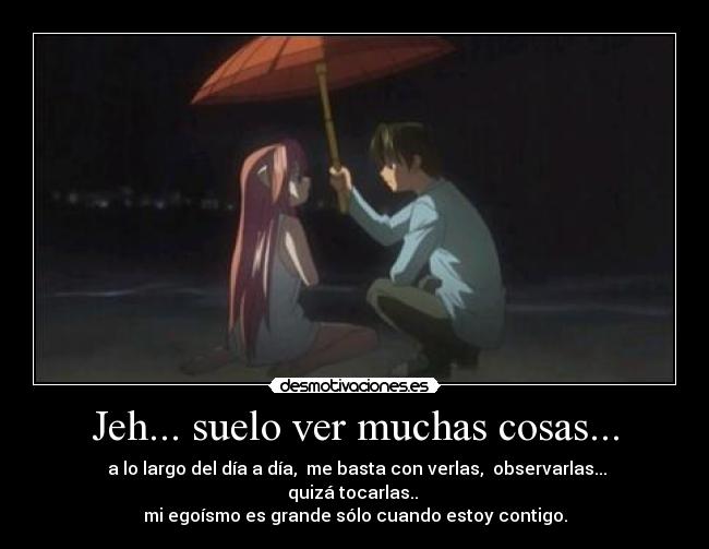 Jeh... suelo ver muchas cosas... - 