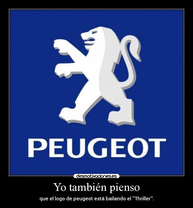 Yo también pienso - que el logo de peugeot está bailando el Thriller.