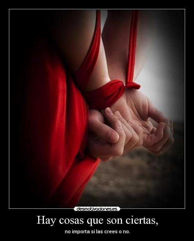 Hay cosas que son ciertas, -