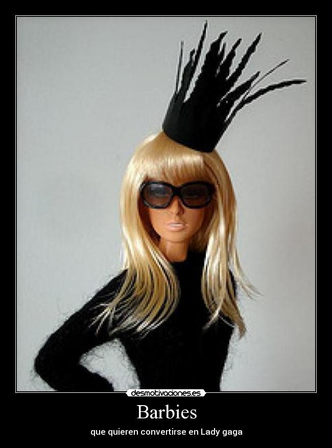 Barbies - que quieren convertirse en Lady gaga