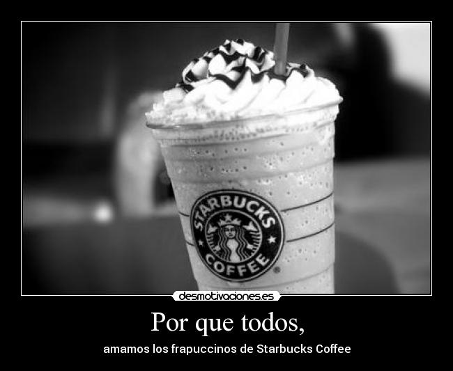 Por que todos, - amamos los frapuccinos de Starbucks Coffee