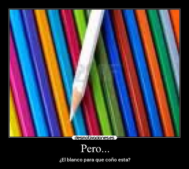 Pero... - ¿El blanco para que coño esta?