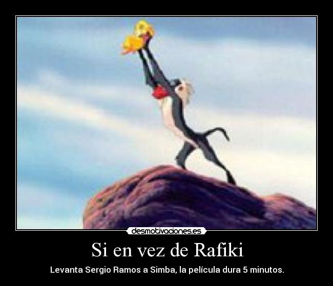 Si en vez de Rafiki - Levanta Sergio Ramos a Simba, la película dura 5 minutos.