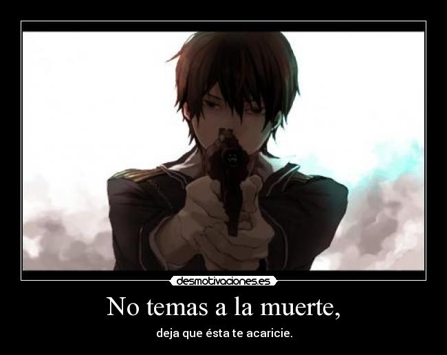 No temas a la muerte, - deja que ésta te acaricie.