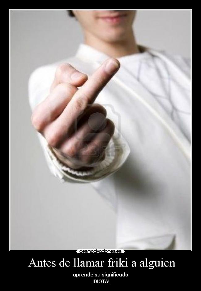 Antes de llamar friki a alguien -