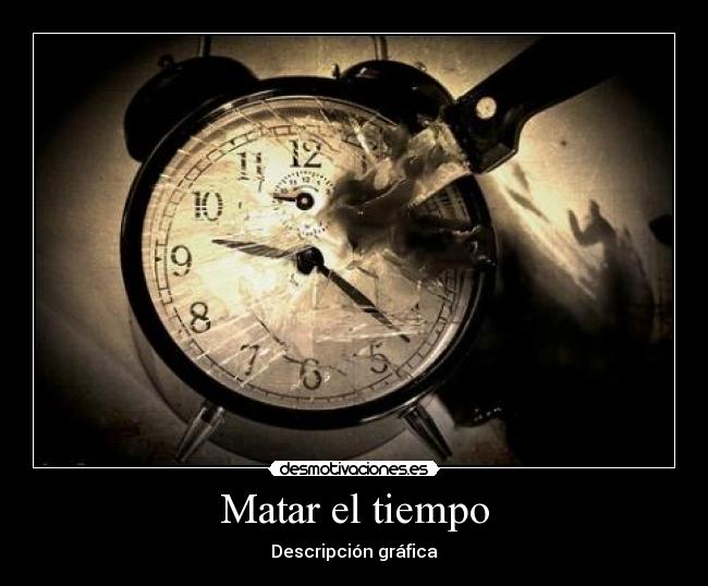 Matar el tiempo - Descripción gráfica