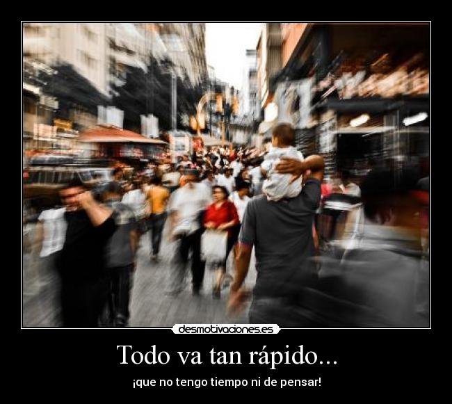Todo va tan rápido... Desmotivaciones