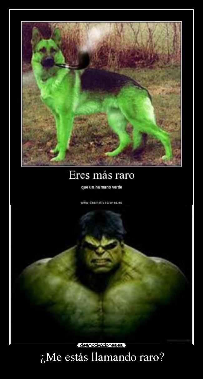 ¿Me estás llamando raro? -