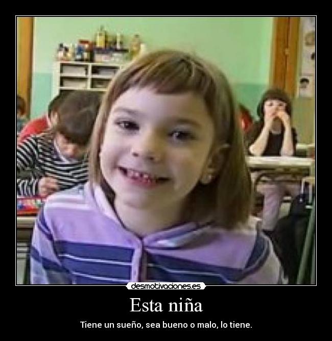 Esta niña - Tiene un sueño, sea bueno o malo, lo tiene.