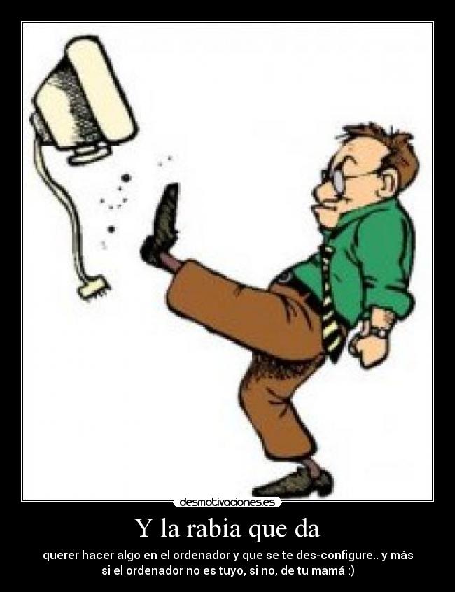 Y la rabia que da -