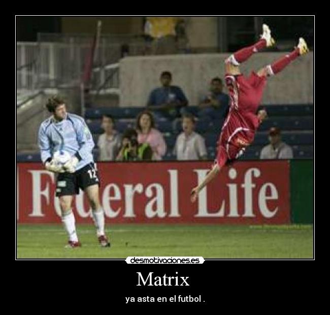 Matrix - ya asta en el futbol .