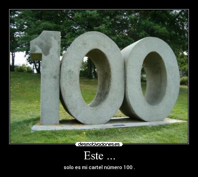 Este ... - solo es mi cartel número 100 .