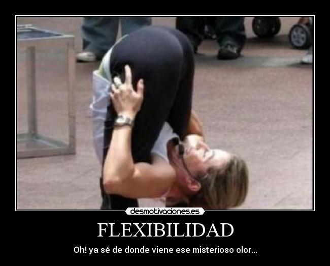 FLEXIBILIDAD - Oh! ya sé de donde viene ese misterioso olor...