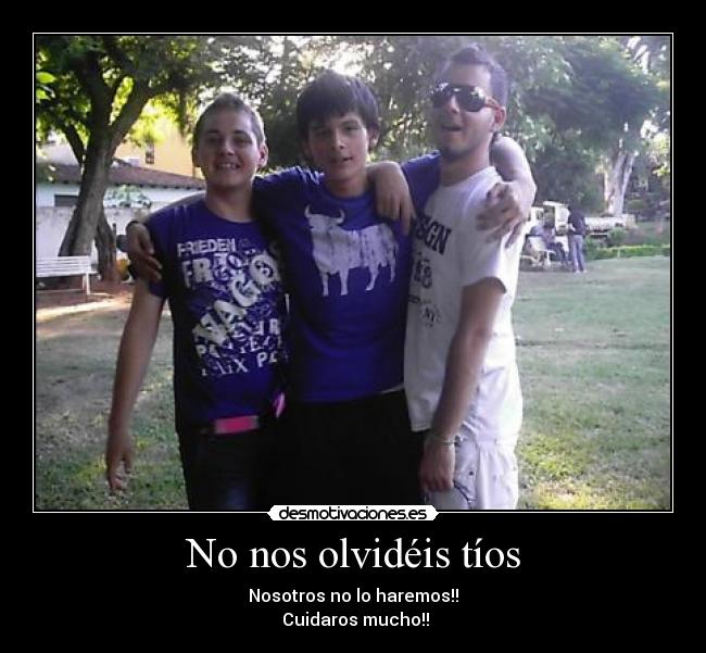 No nos olvidéis tíos - Nosotros no lo haremos!!
Cuidaros mucho!!