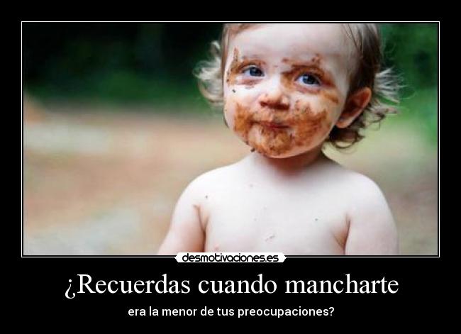 ¿Recuerdas cuando mancharte - era la menor de tus preocupaciones?