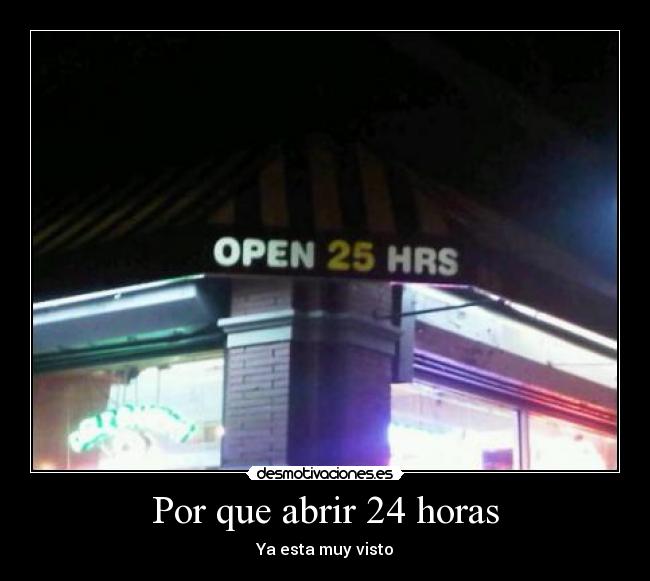 Por que abrir 24 horas - Ya esta muy visto