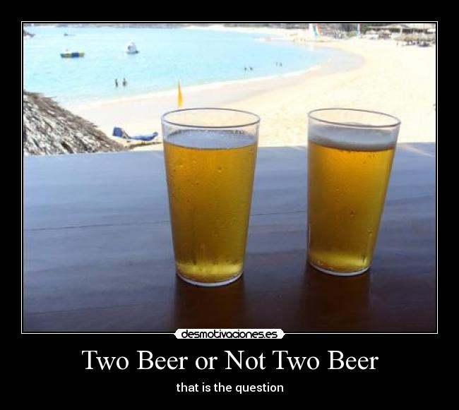 Two Beer or Not Two Beer -