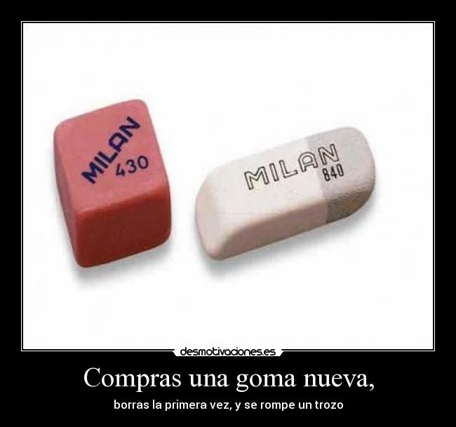 Compras una goma nueva, -