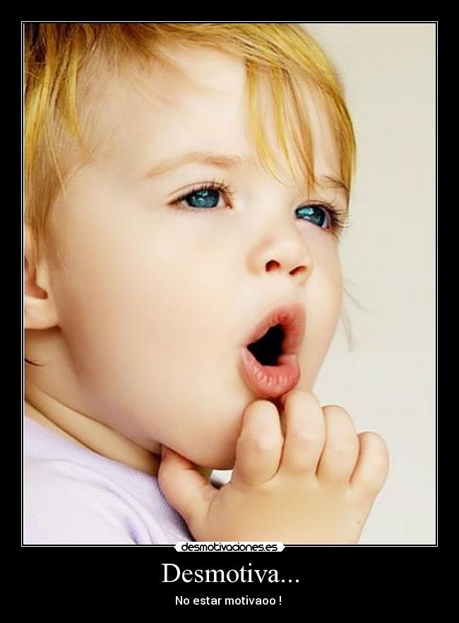 Desmotiva... - No estar motivaoo !