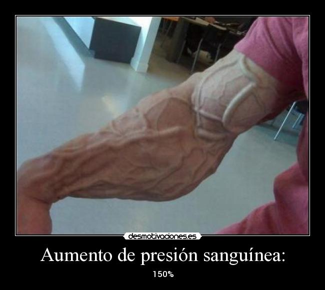 Aumento de presión sanguínea: - 150%