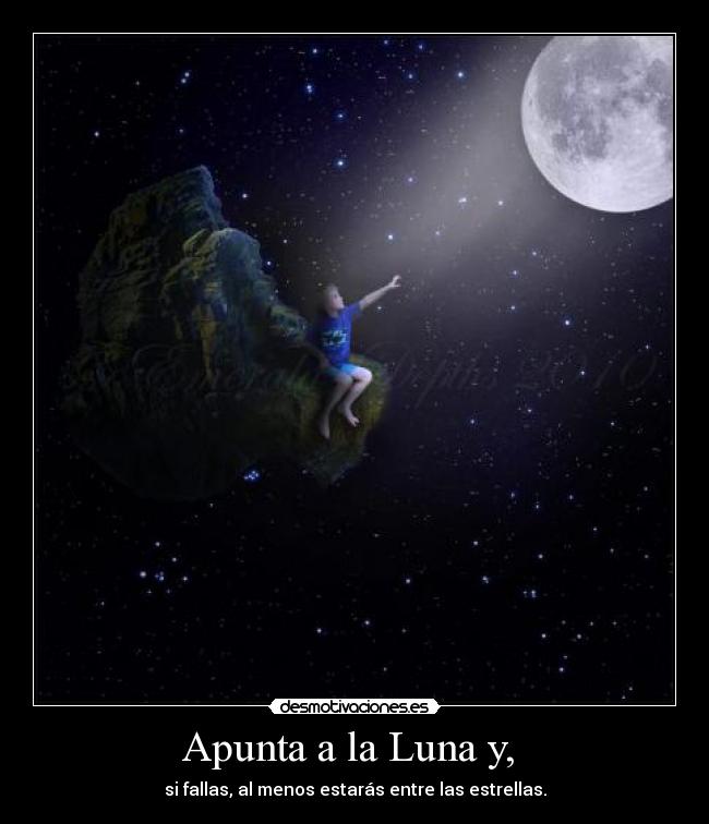 Apunta a la Luna y,  - si fallas, al menos estarás entre las estrellas.