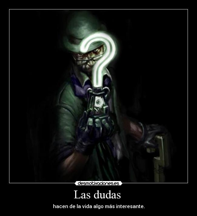 Las dudas - hacen de la vida algo más interesante.