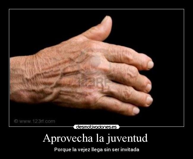 Aprovecha la juventud  - Porque la vejez llega sin ser invitada