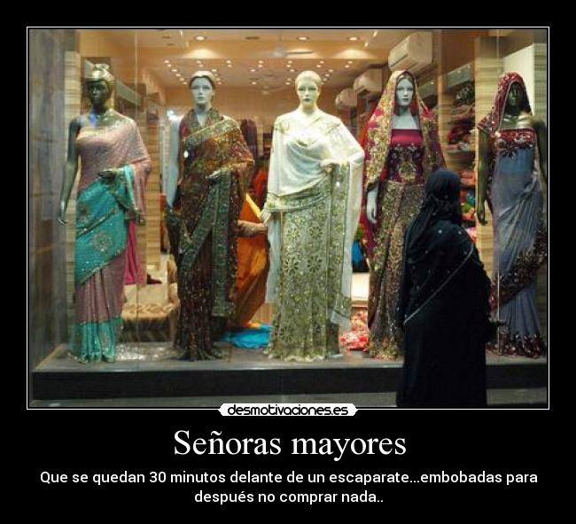 Señoras mayores - Que se quedan 30 minutos delante de un escaparate...embobadas para
después no comprar nada..