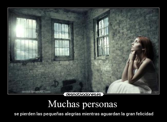Muchas personas - se pierden las pequeñas alegrías mientras aguardan la gran felicidad