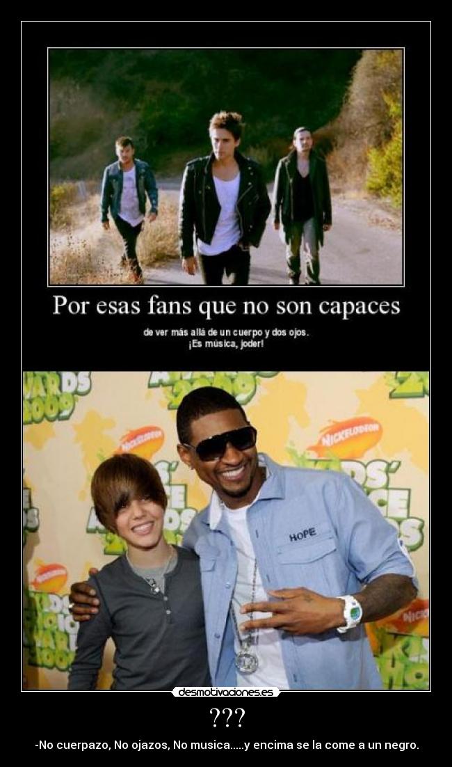 ??? - -No cuerpazo, No ojazos, No musica.....y encima se la come a un negro.