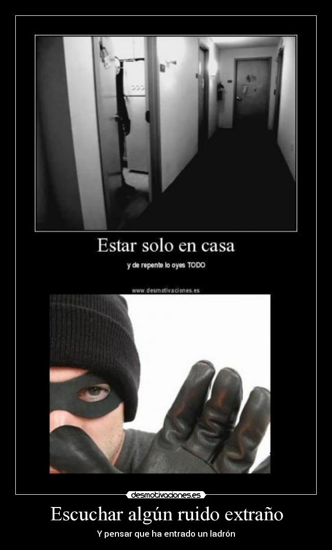 Escuchar algún ruido extraño - Y pensar que ha entrado un ladrón