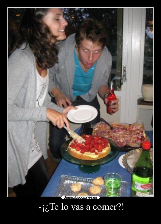 -¡¿Te lo vas a comer?! -