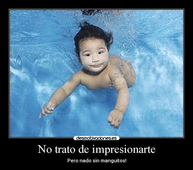 No trato de impresionarte - Pero nado sin manguitos!
