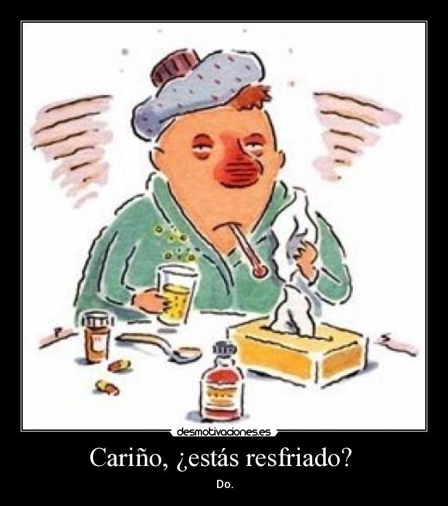 Cariño, ¿estás resfriado? -