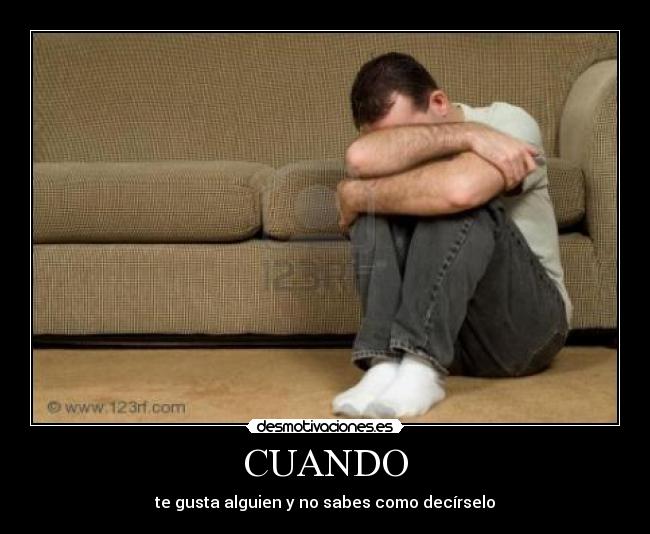 CUANDO - te gusta alguien y no sabes como decírselo