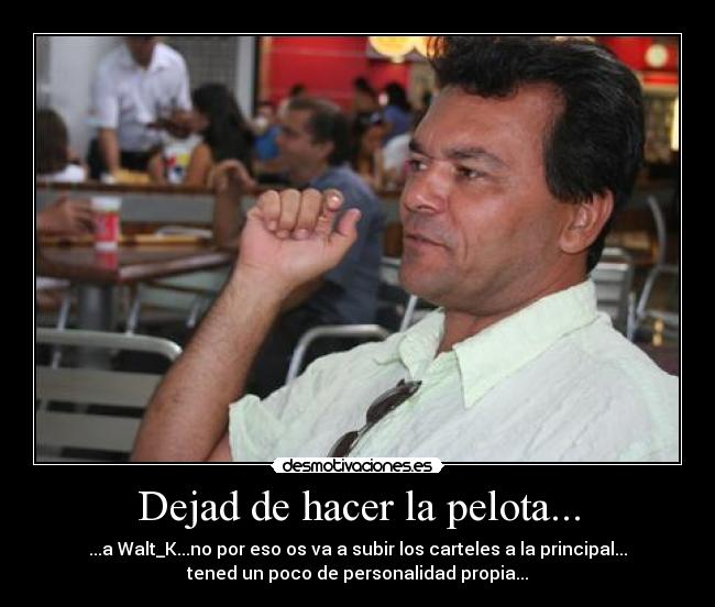 Dejad de hacer la pelota... - 