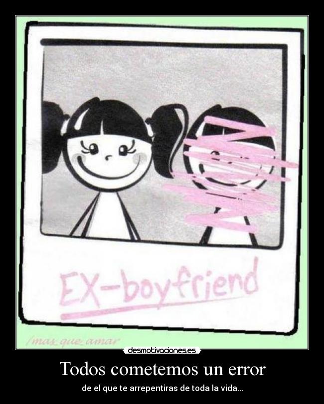 Todos cometemos un error - de el que te arrepentiras de toda la vida...
