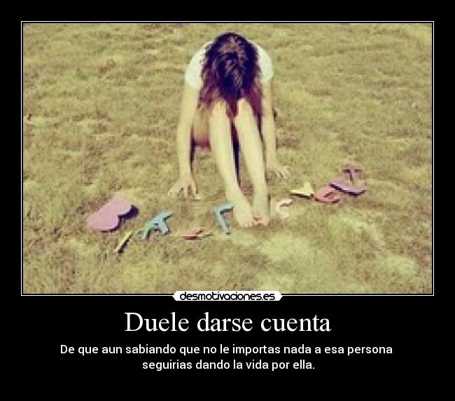 Duele darse cuenta -
