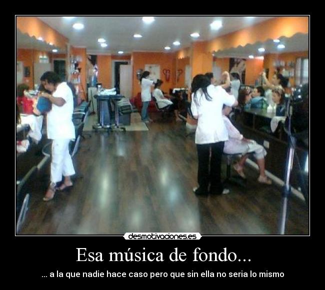 Esa música de fondo... - ... a la que nadie hace caso pero que sin ella no seria lo mismo